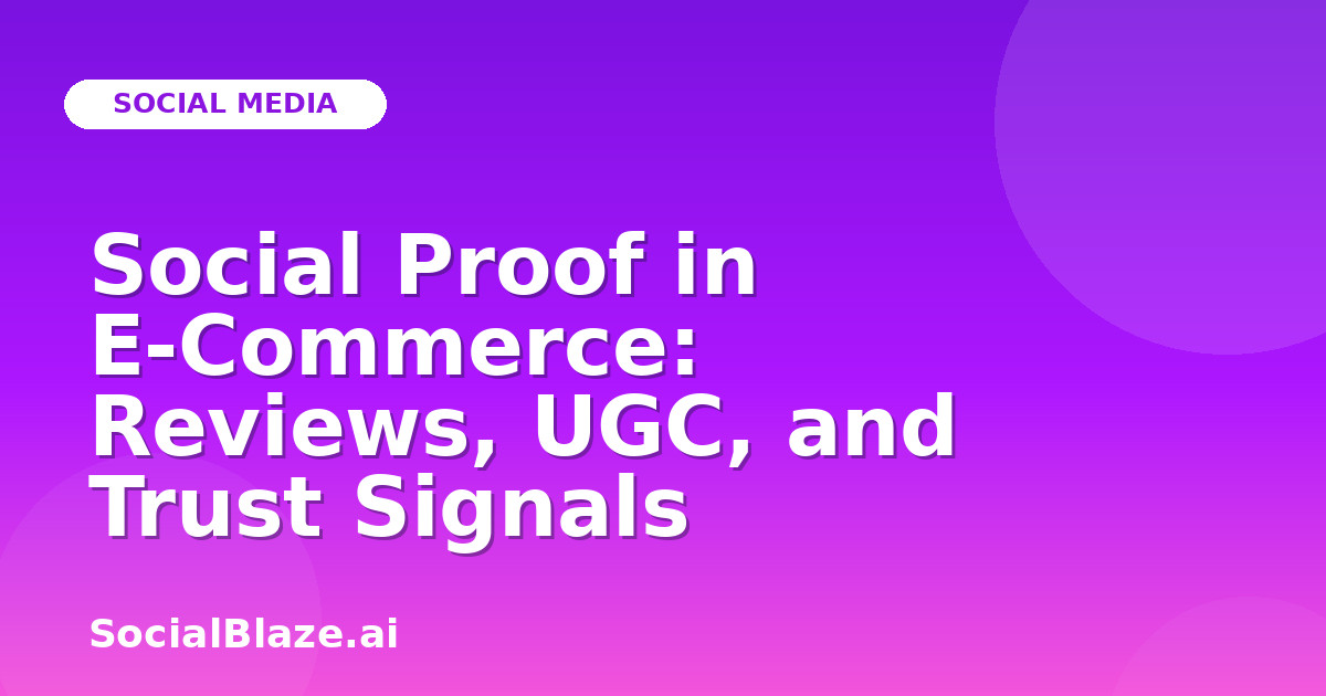 Social Proof in E-Commerce: Reviews, UGC, and Trust Signals