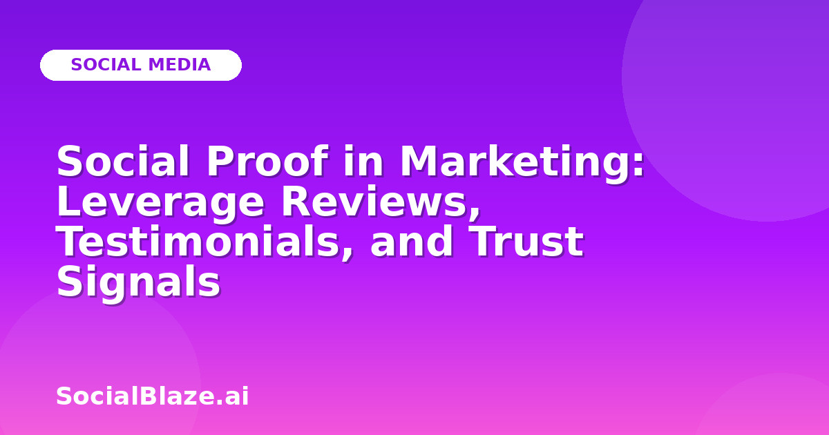 Social Proof in Marketing: Leverage Reviews, Testimonials, and Trust Signals