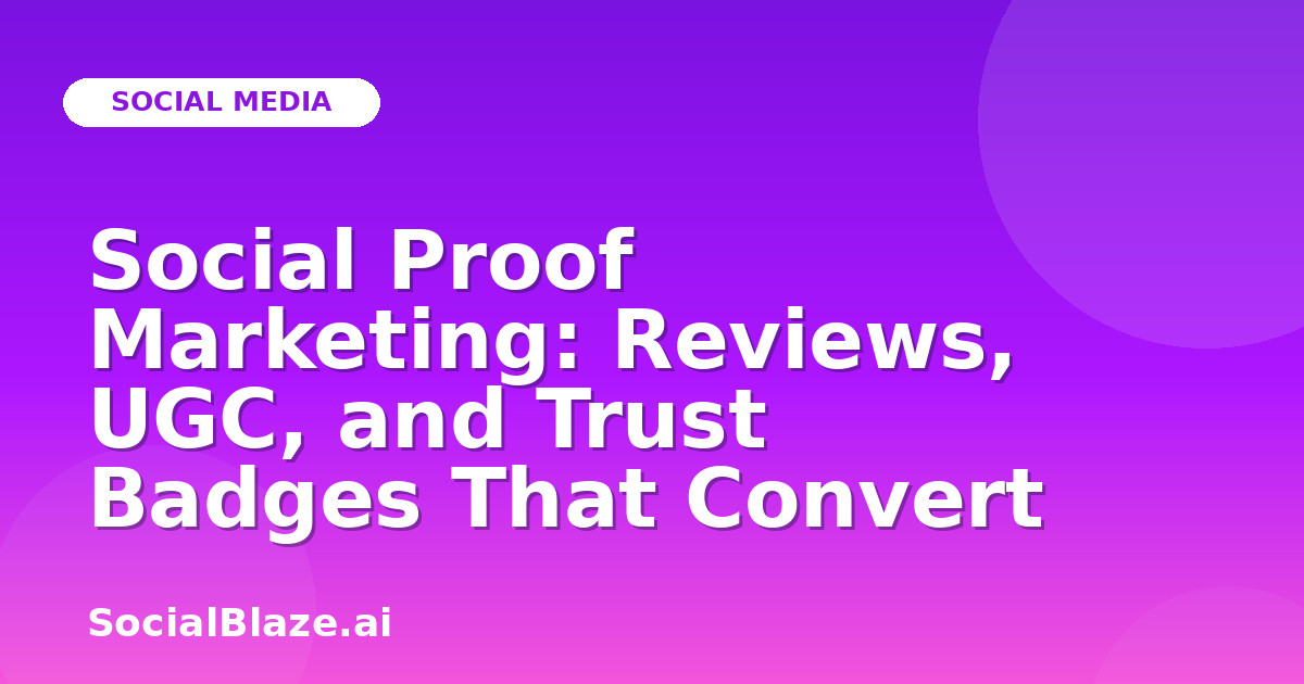Social Proof Marketing: Reviews, UGC, and Trust Badges That Convert