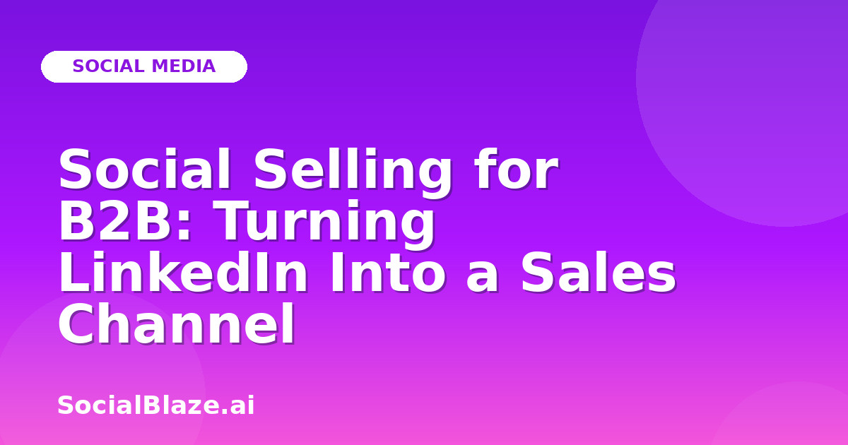 Social Selling for B2B: Turning LinkedIn Into a Sales Channel