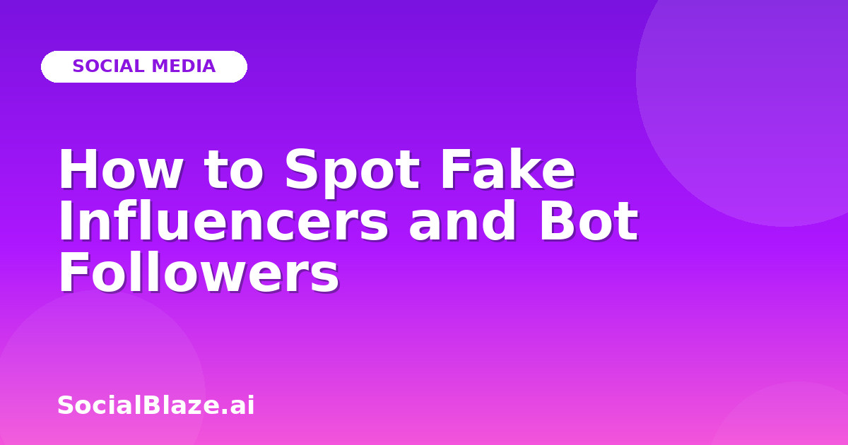 How to Spot Fake Influencers and Bot Followers