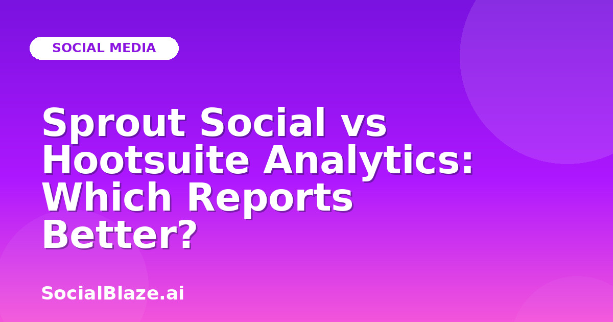 Sprout Social vs Hootsuite Analytics: Which Reports Better?