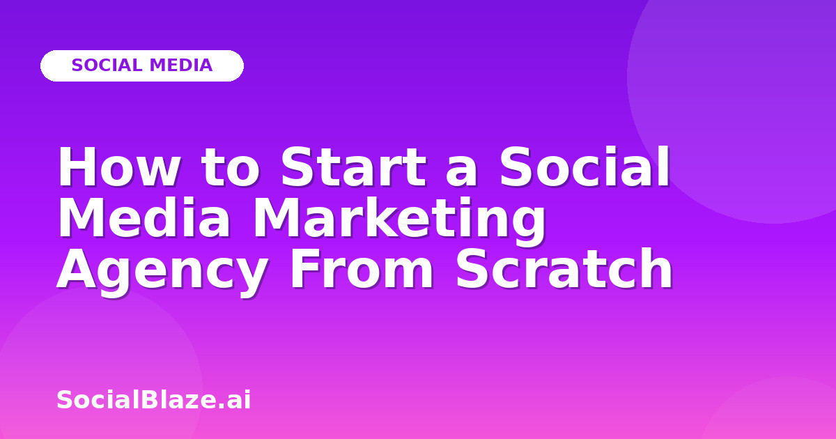 How to Start a Social Media Marketing Agency From Scratch
