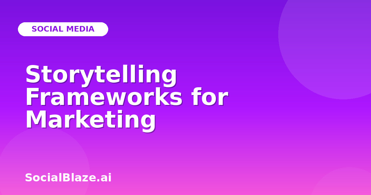 Storytelling Frameworks for Marketing