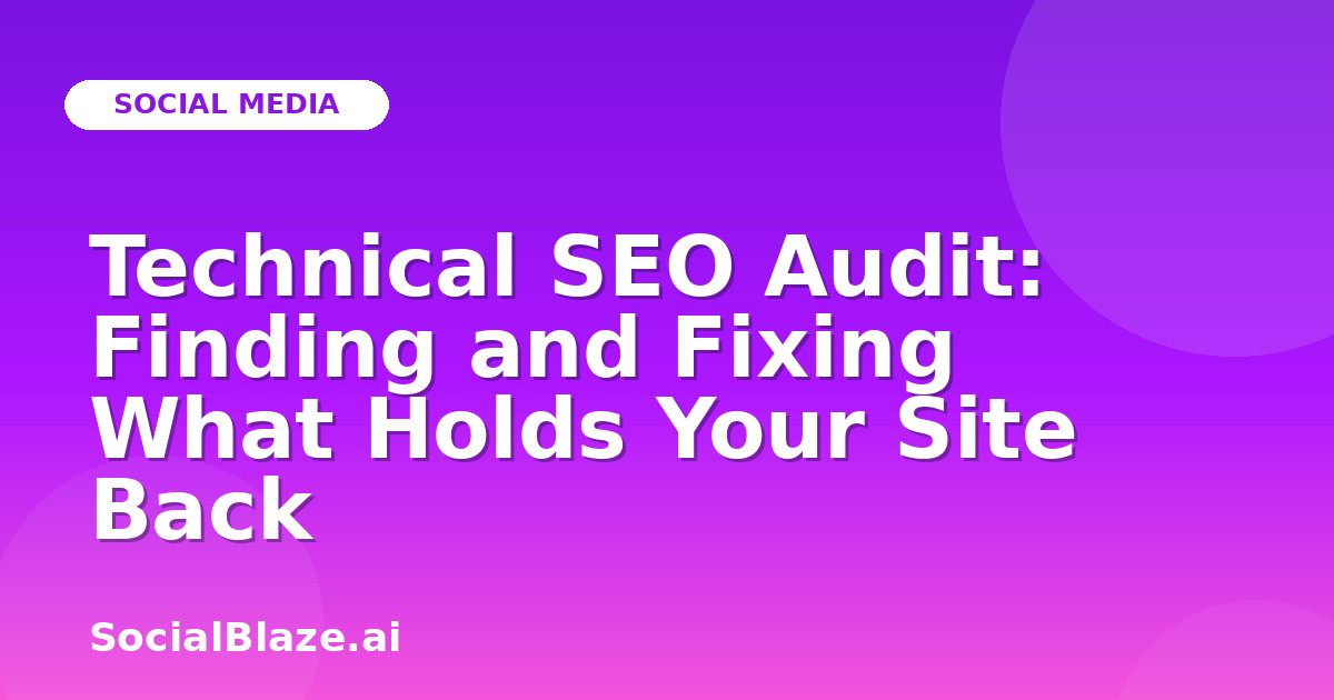 Technical SEO Audit: Finding and Fixing What Holds Your Site Back