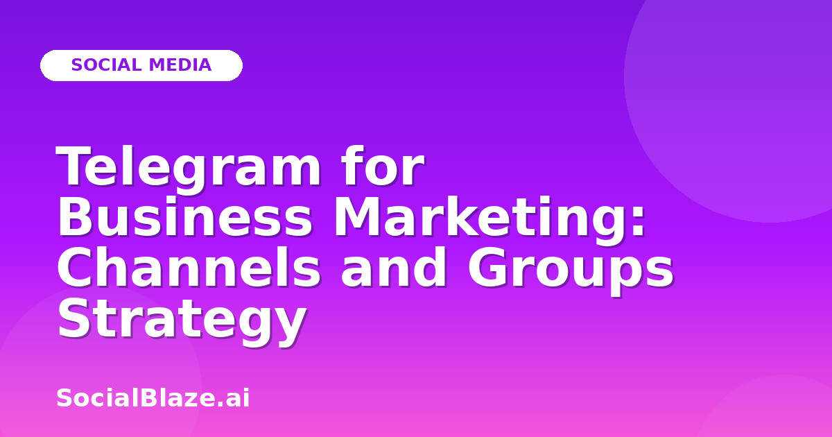 Telegram for Business Marketing: Channels and Groups Strategy