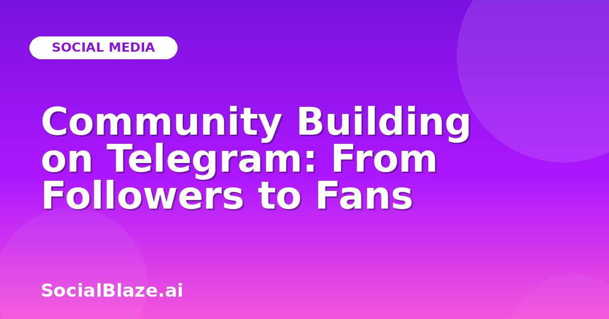 Community Building on Telegram: From Followers to Fans