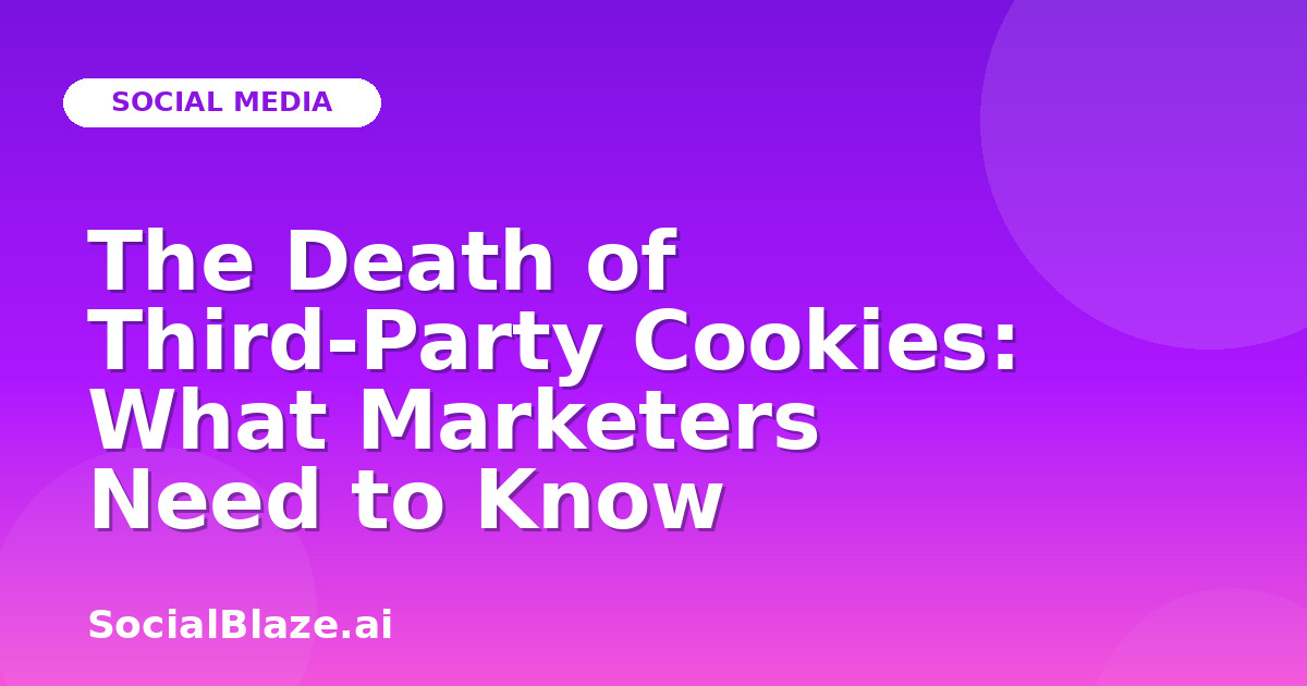 The Death of Third-Party Cookies: What Marketers Need to Know