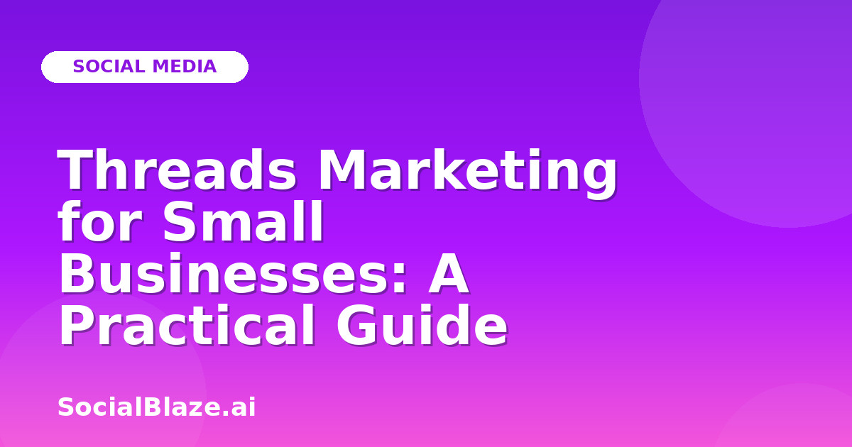 Threads Marketing for Small Businesses: A Practical Guide