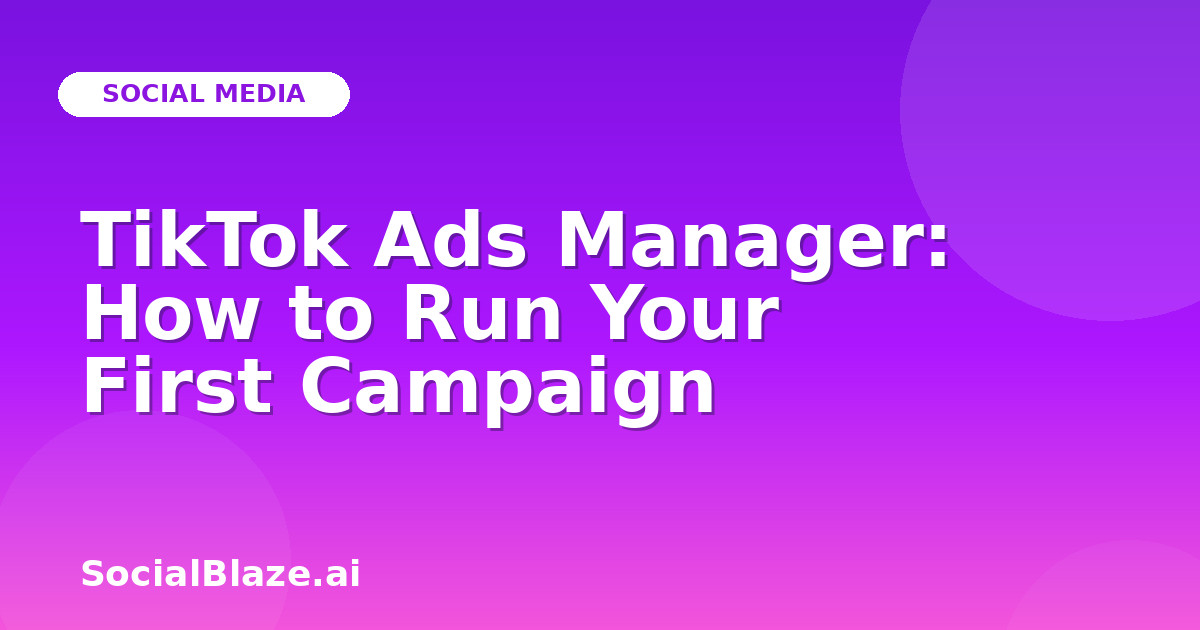 TikTok Ads Manager: How to Run Your First Campaign