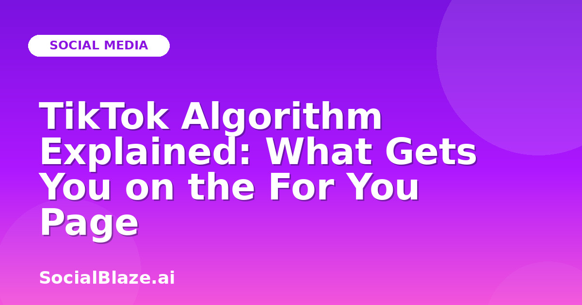 TikTok Algorithm Explained: What Gets You on the For You Page