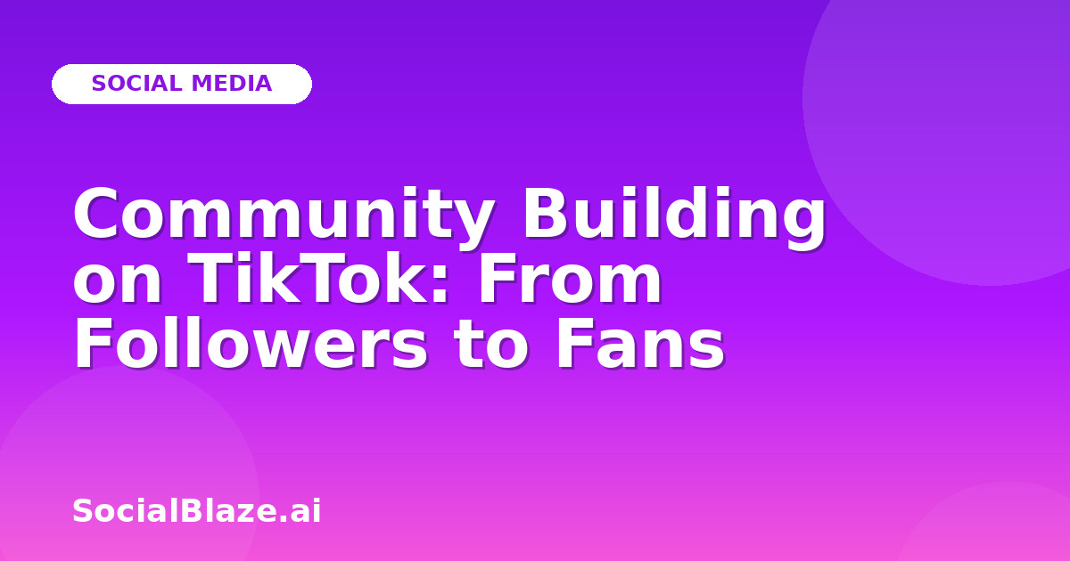 Community Building on TikTok: From Followers to Fans