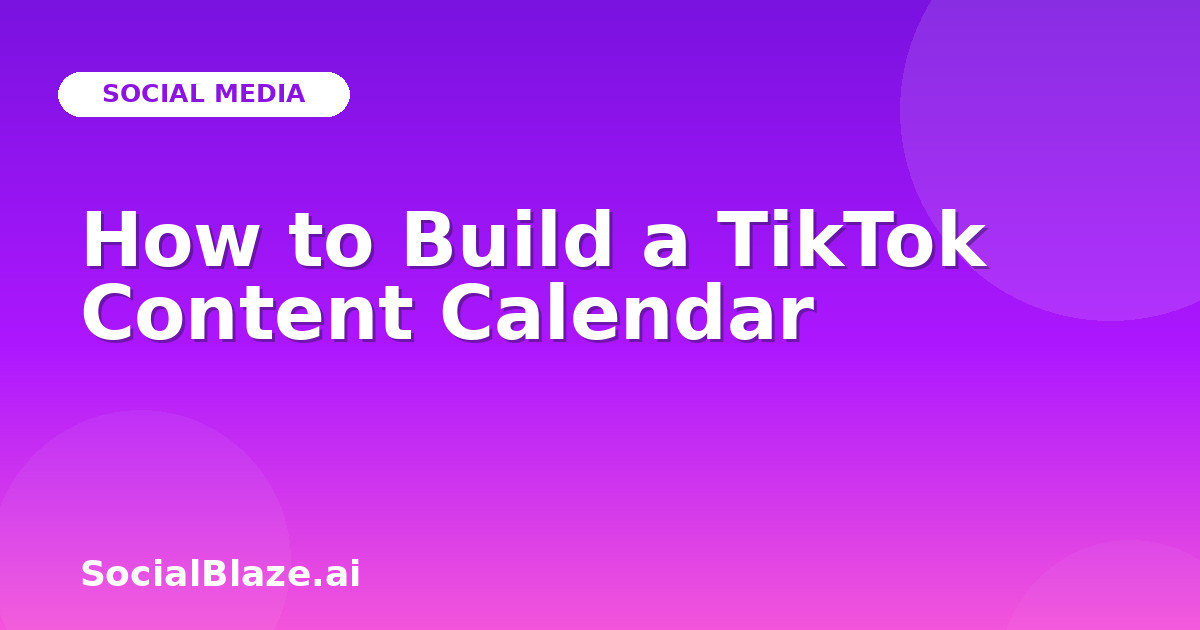 How to Build a TikTok Content Calendar