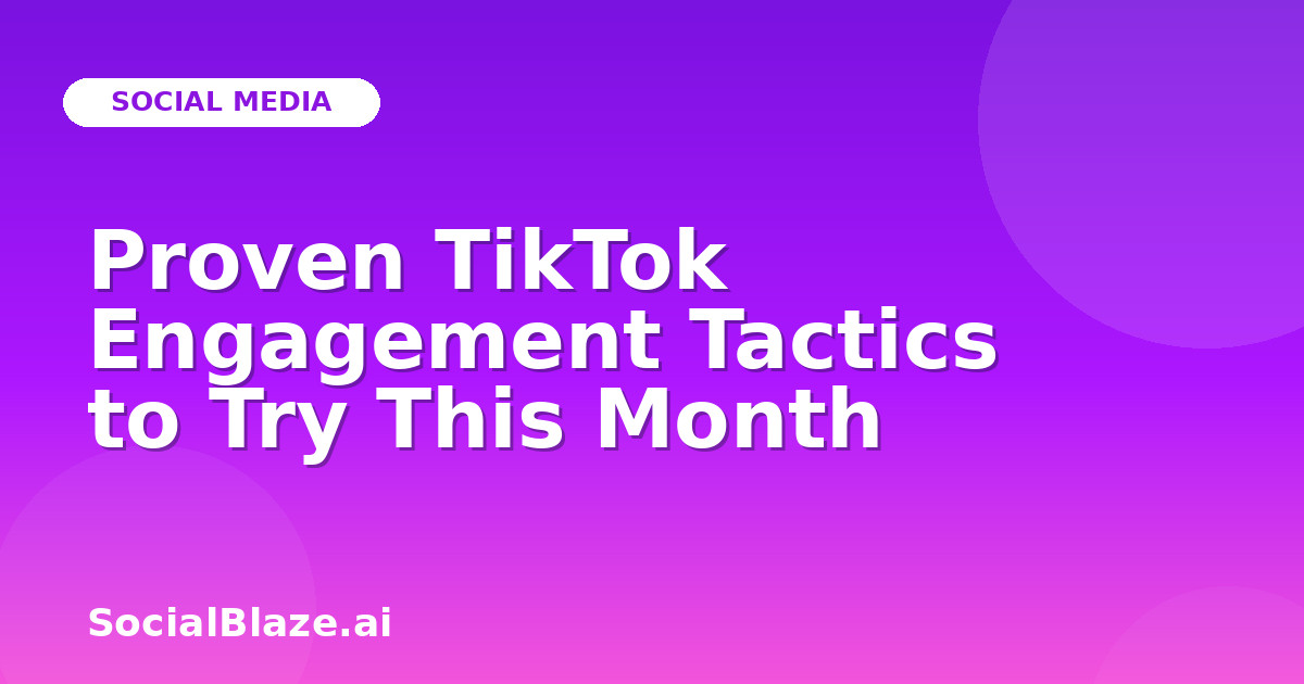 Proven TikTok Engagement Tactics to Try This Month