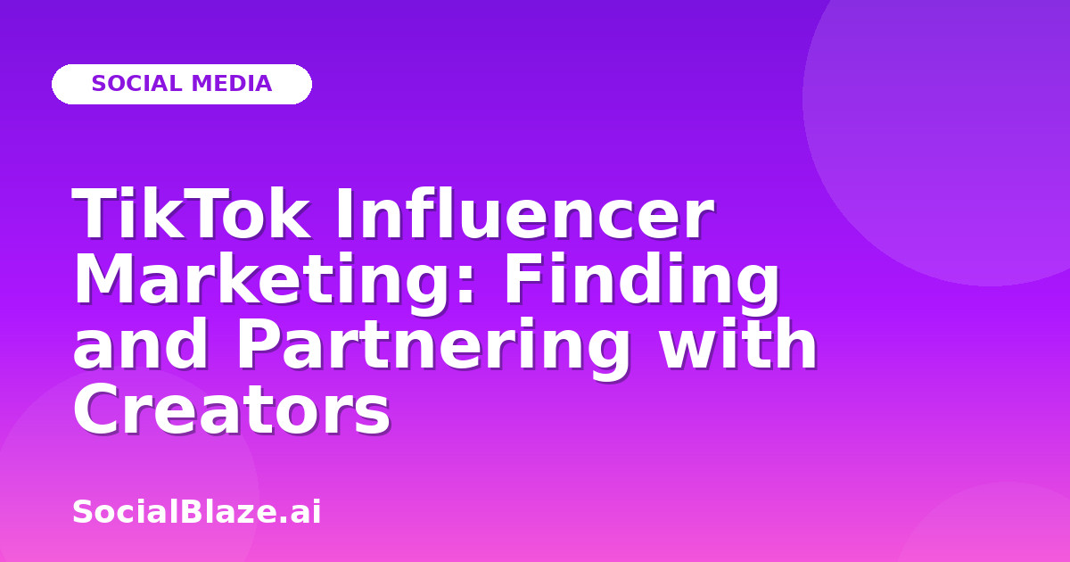 TikTok Influencer Marketing: Finding and Partnering with Creators