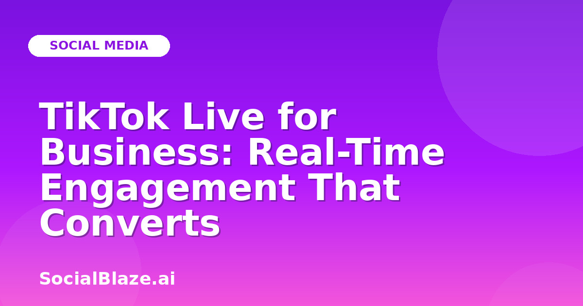 TikTok Live for Business: Real-Time Engagement That Converts
