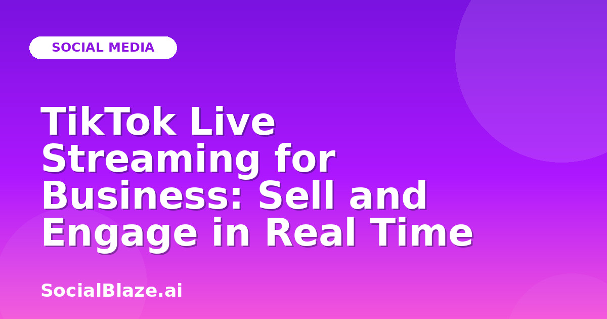 TikTok Live Streaming for Business: Sell and Engage in Real Time