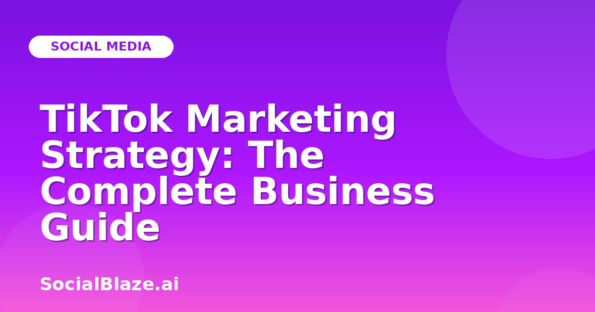 TikTok Marketing Strategy: The Complete Business Guide