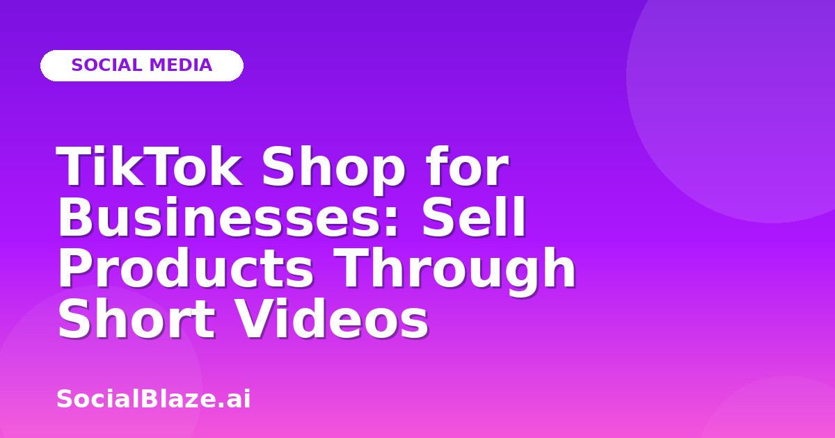 TikTok Shop for Businesses: Sell Products Through Short Videos