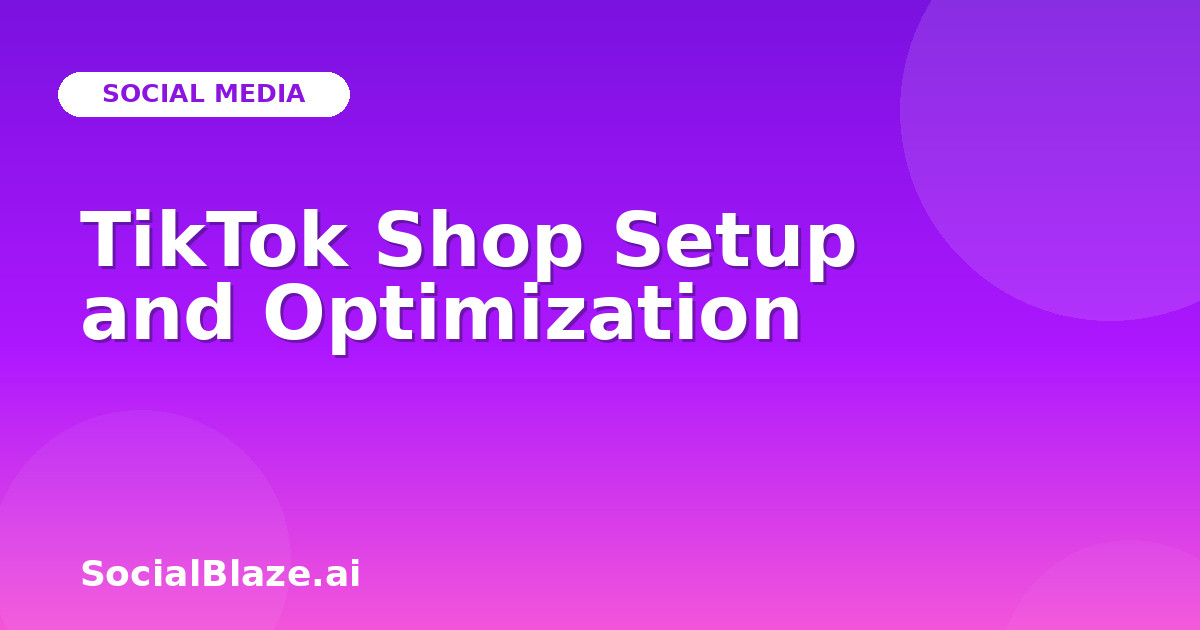 TikTok Shop Setup and Optimization