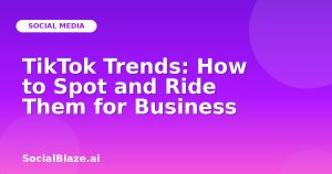 TikTok Trends: How to Spot and Ride Them for Business