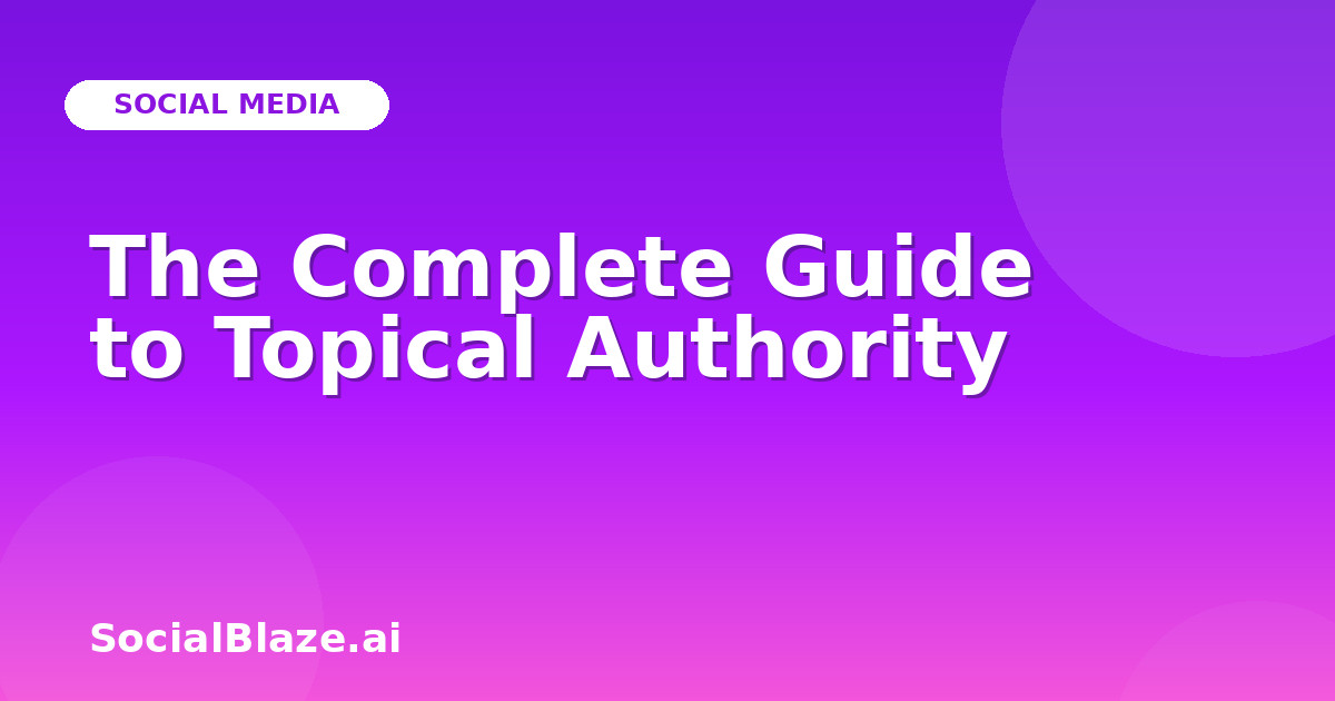 The Complete Guide to Topical Authority