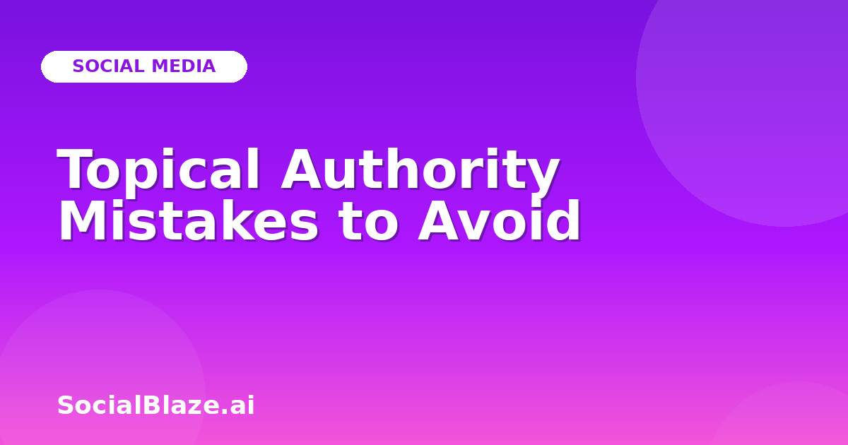Topical Authority Mistakes to Avoid