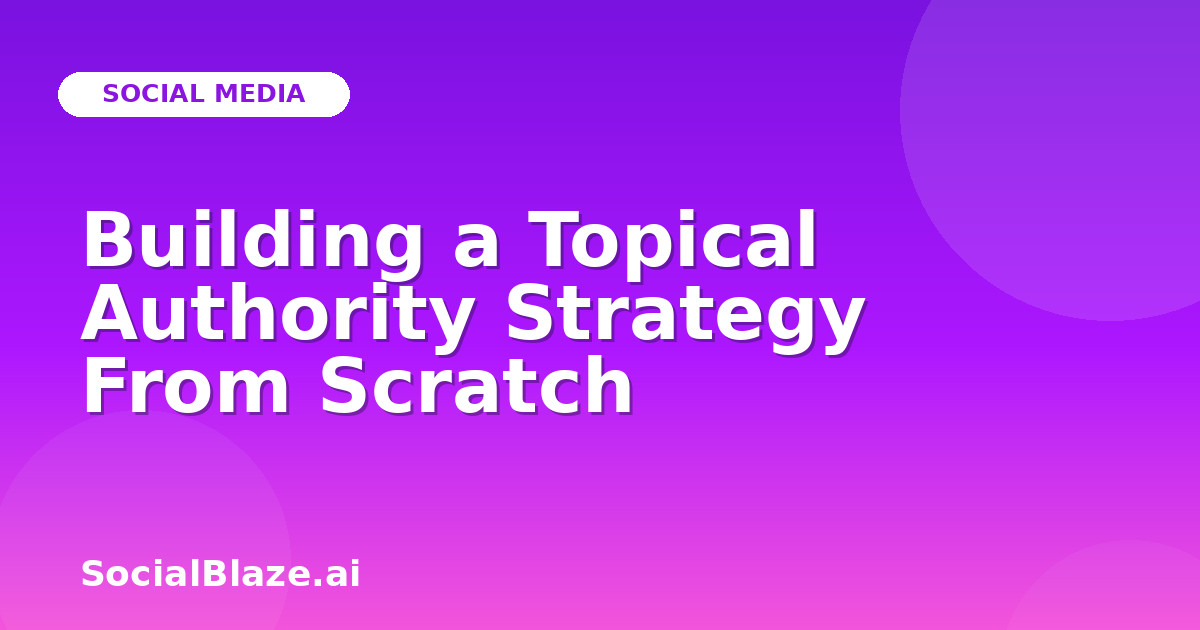 Building a Topical Authority Strategy From Scratch