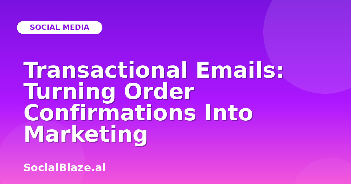 Transactional Emails: Turning Order Confirmations Into Marketing