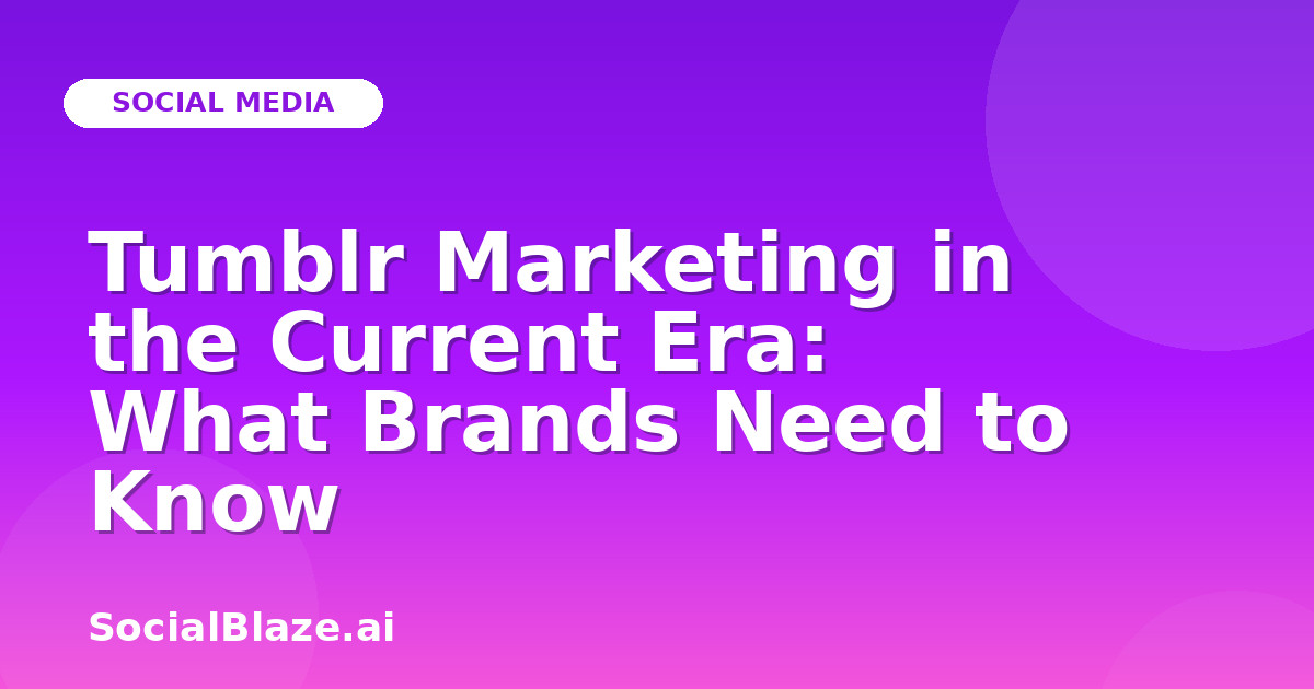 Tumblr Marketing in the Current Era: What Brands Need to Know