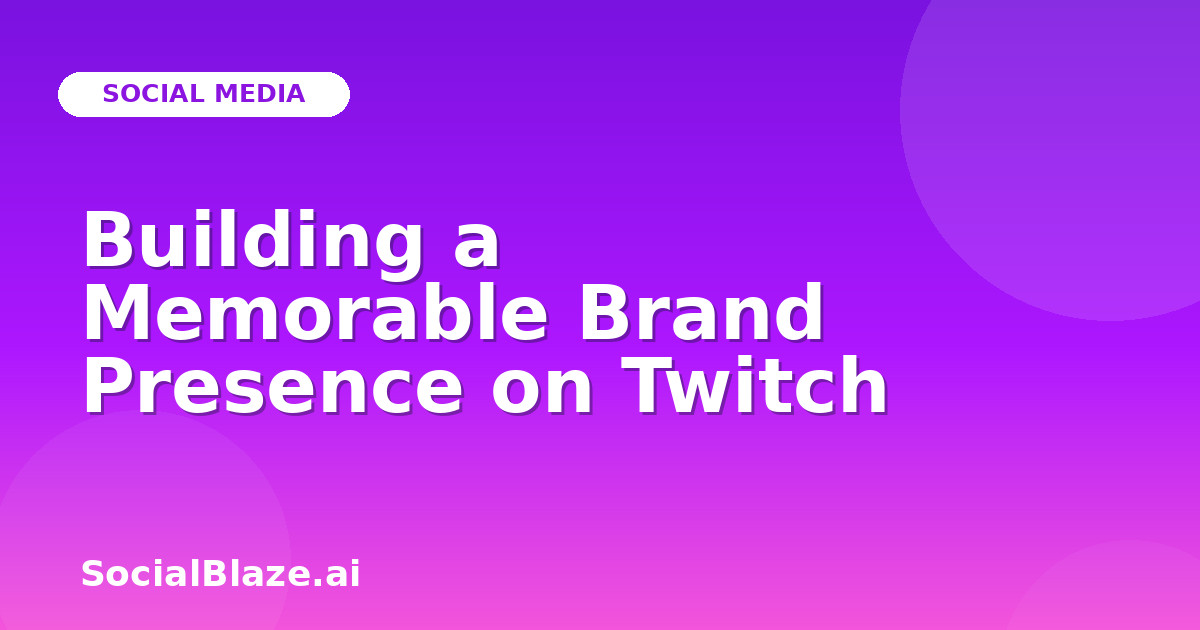 Building a Memorable Brand Presence on Twitch