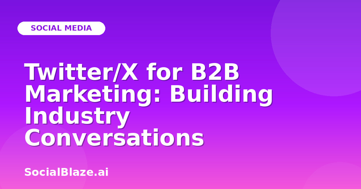 Twitter/X for B2B Marketing: Building Industry Conversations