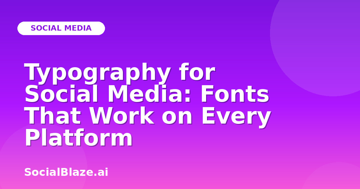 Typography for Social Media: Fonts That Work on Every Platform
