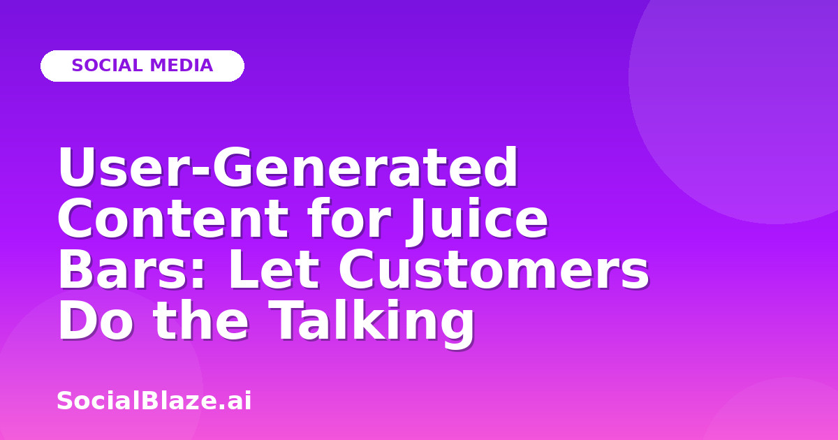 User-Generated Content for Juice Bars: Let Customers Do the Talking