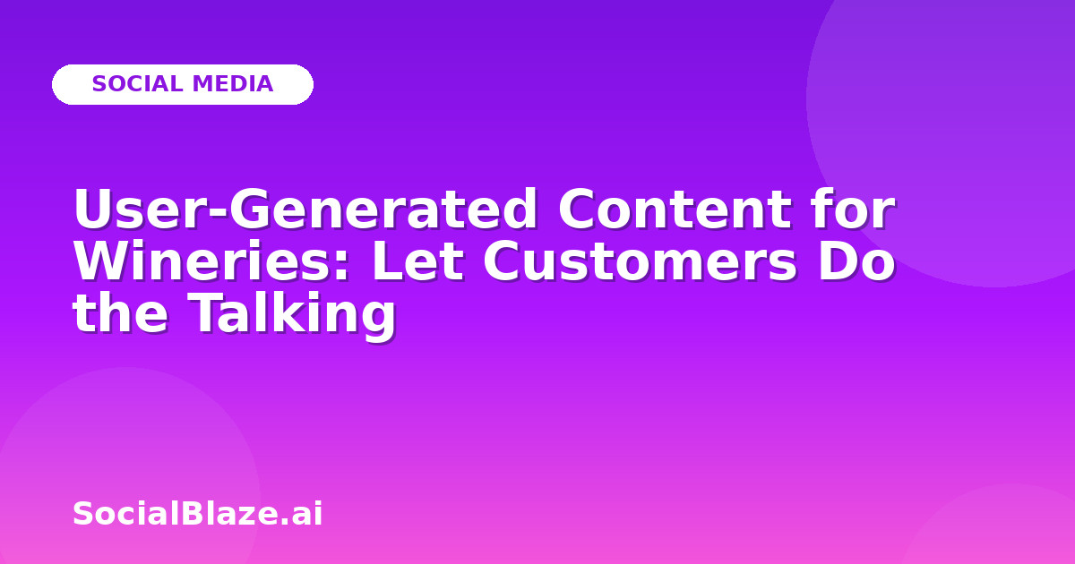 User-Generated Content for Wineries: Let Customers Do the Talking
