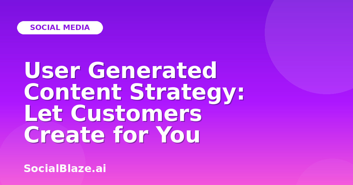 User Generated Content Strategy: Let Customers Create for You