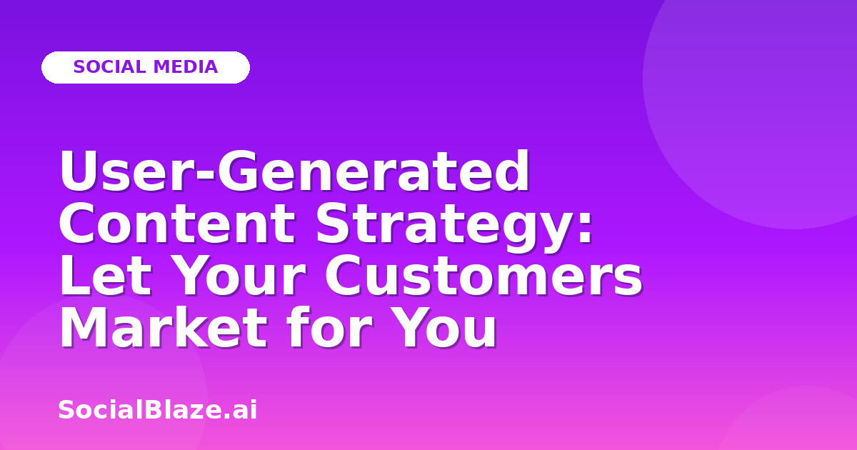 User-Generated Content Strategy: Let Your Customers Market for You