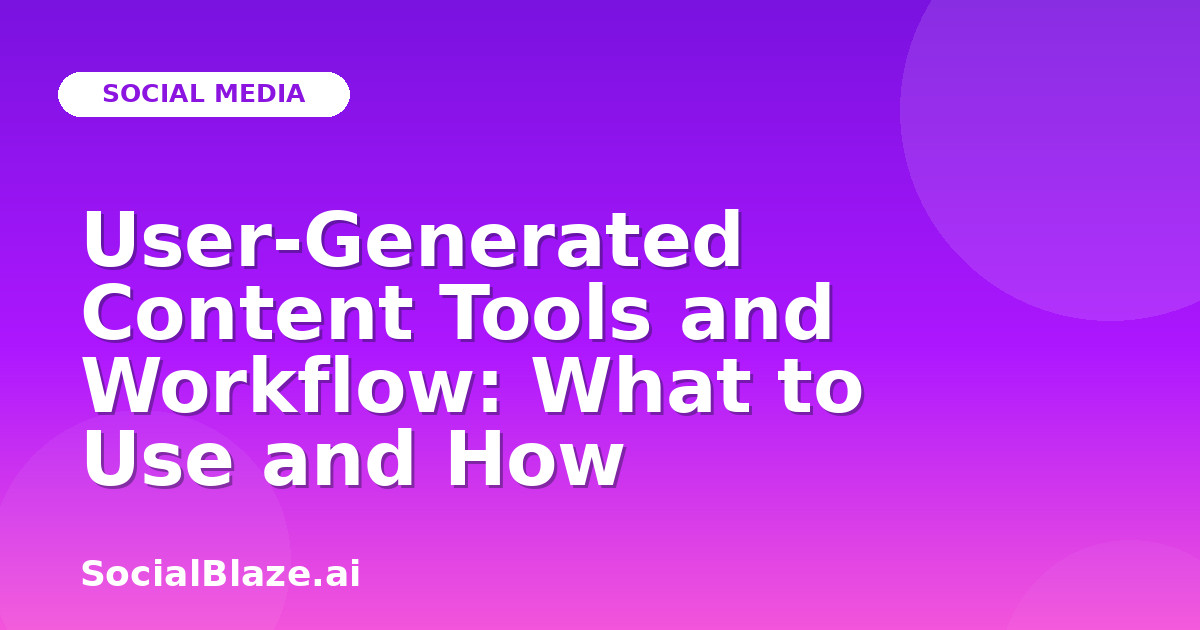 User-Generated Content Tools and Workflow: What to Use and How
