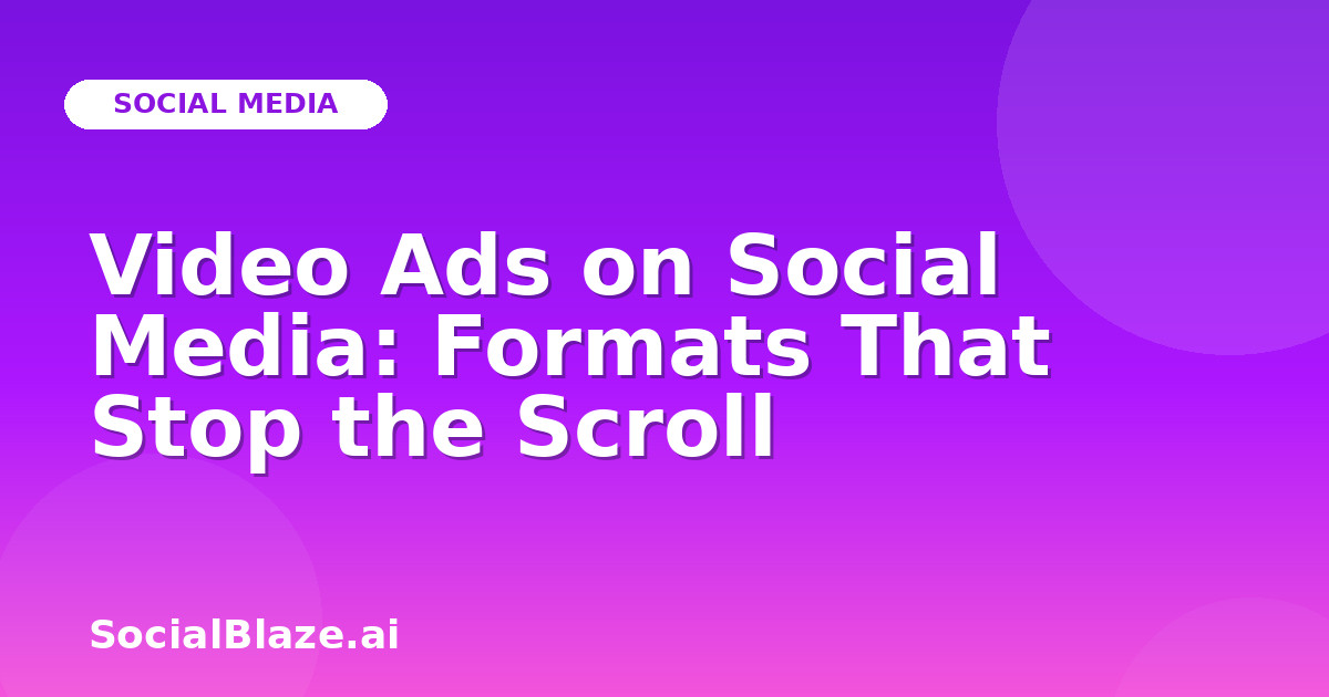 Video Ads on Social Media: Formats That Stop the Scroll
