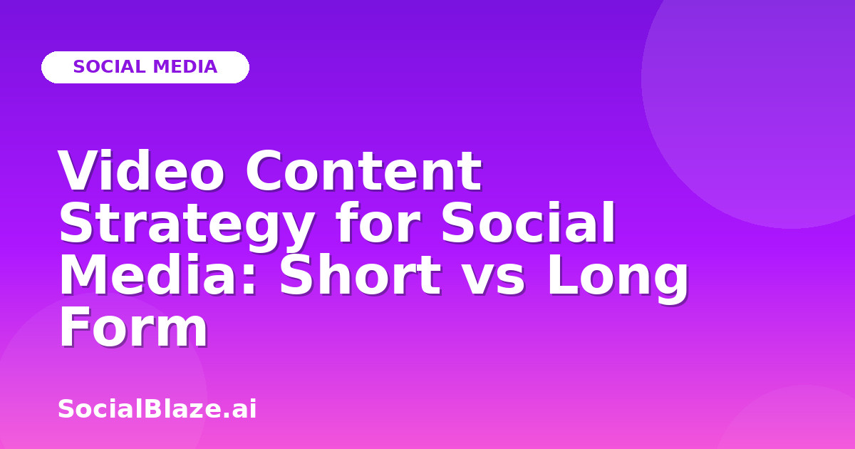 Video Content Strategy for Social Media: Short vs Long Form