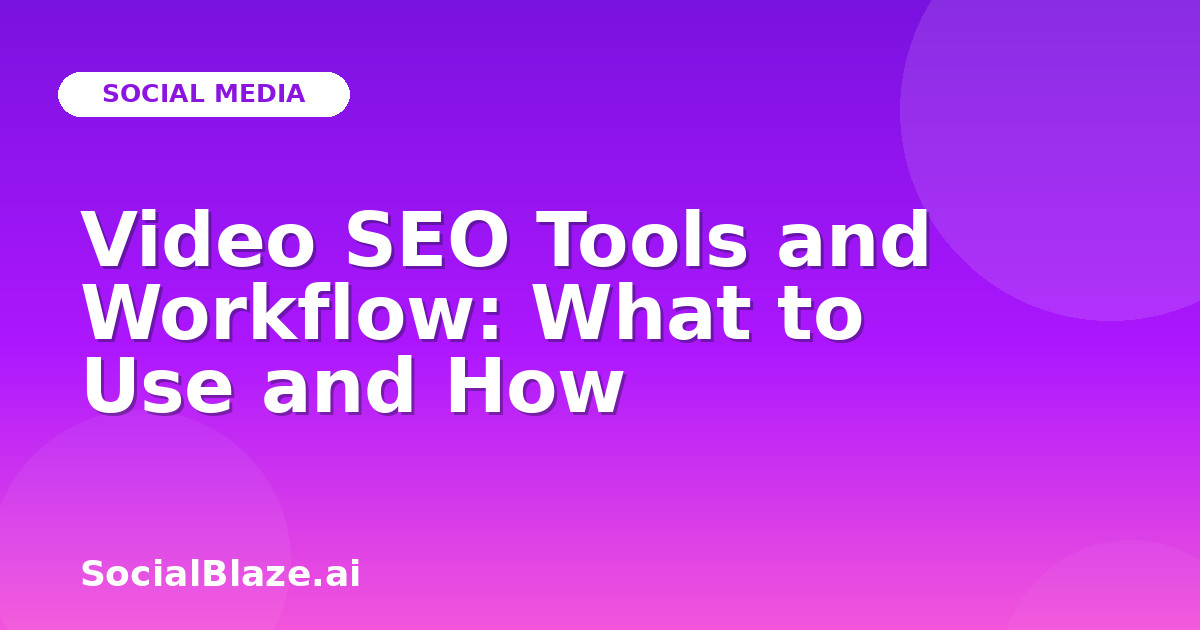 Video SEO Tools and Workflow: What to Use and How