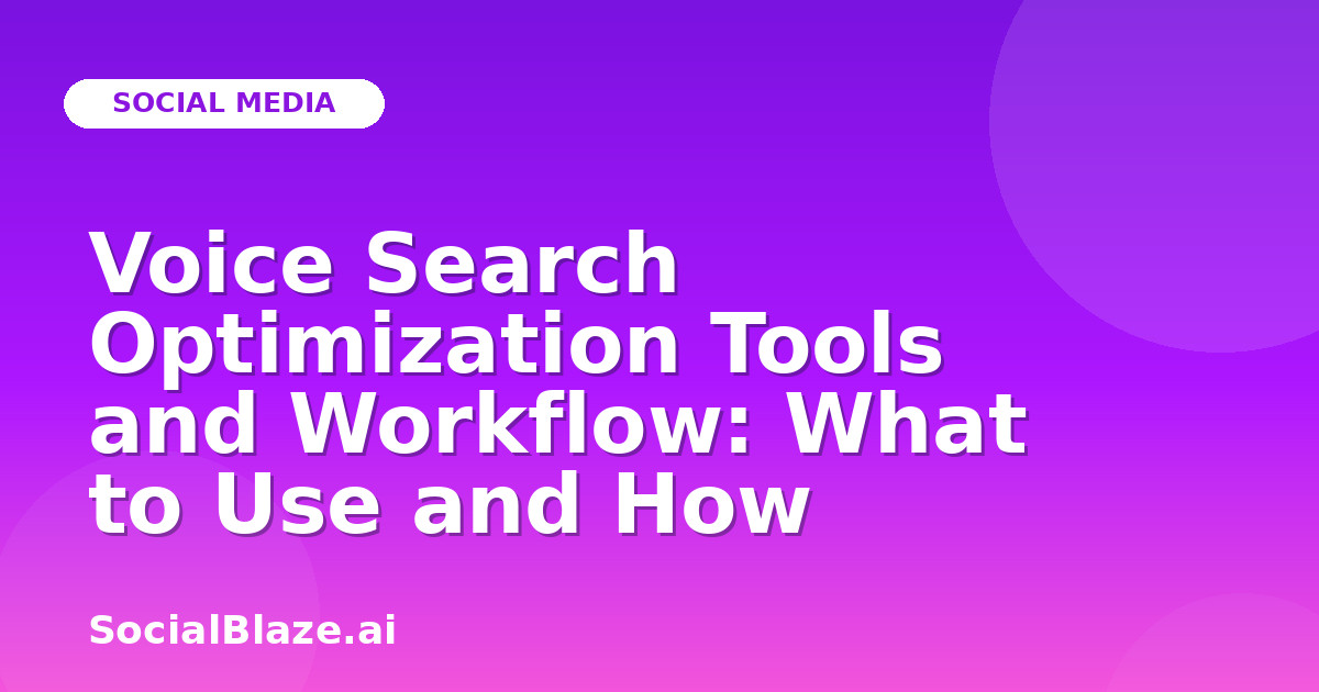 Voice Search Optimization Tools and Workflow: What to Use and How