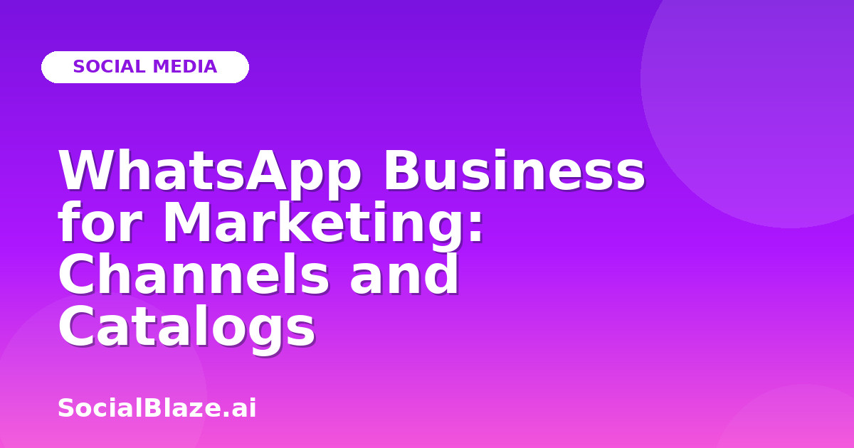 WhatsApp Business for Marketing: Channels and Catalogs