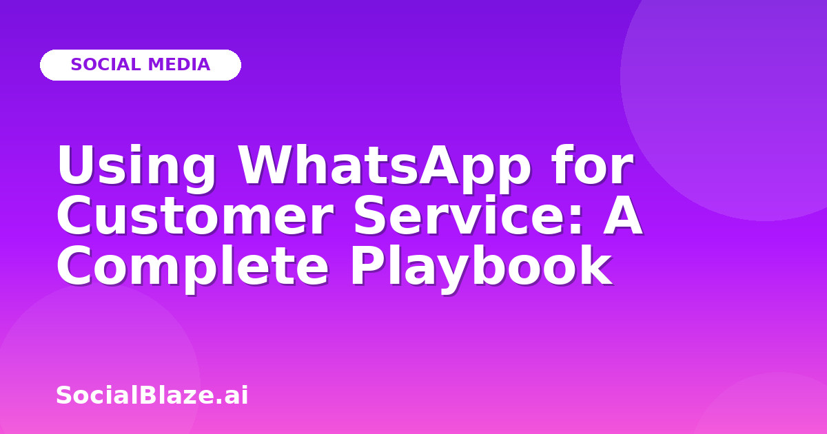 Using WhatsApp for Customer Service: A Complete Playbook