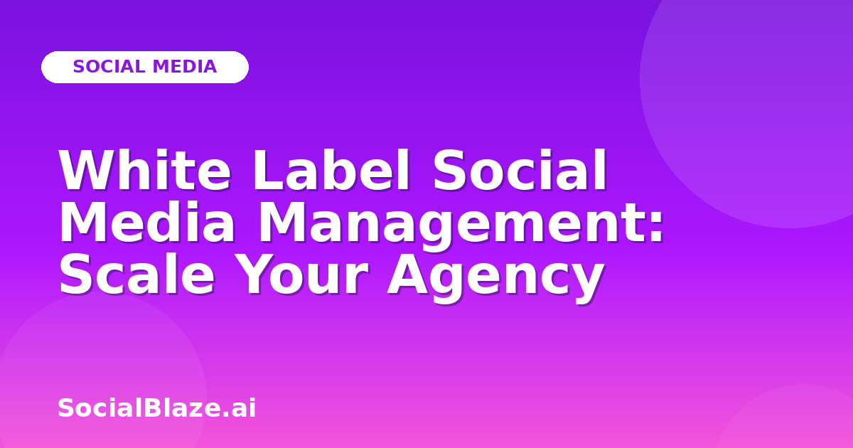 White Label Social Media Management: Scale Your Agency