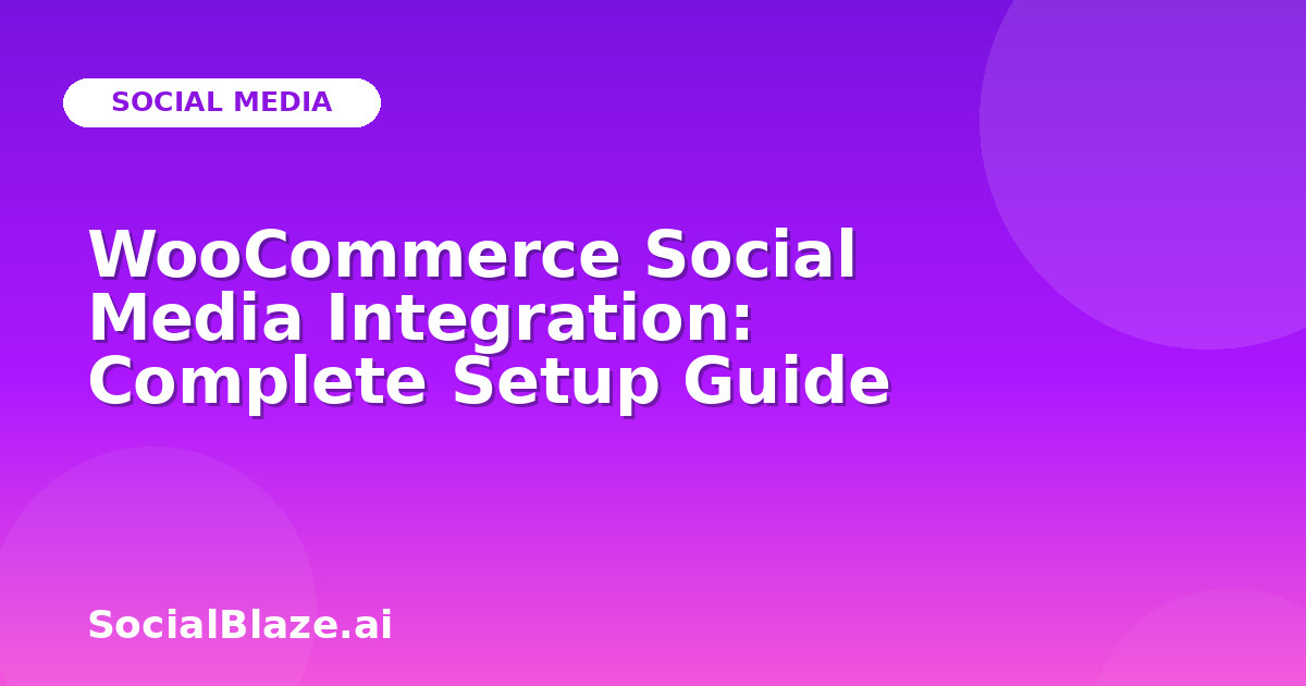 WooCommerce Social Media Integration: Complete Setup Guide