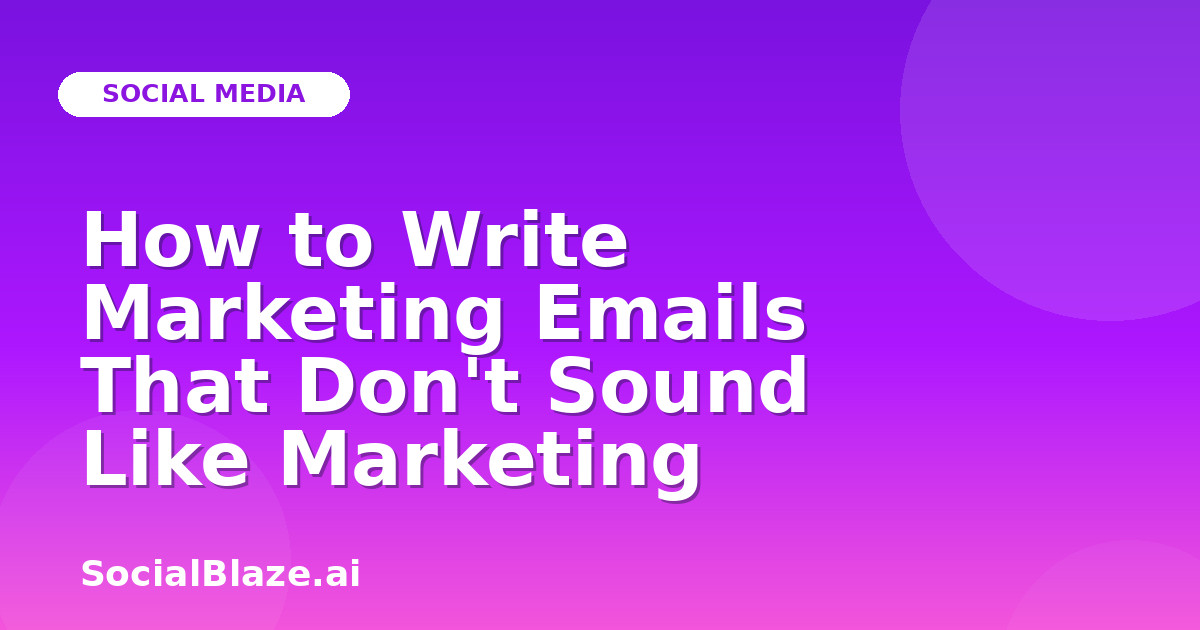 How to Write Marketing Emails That Don't Sound Like Marketing