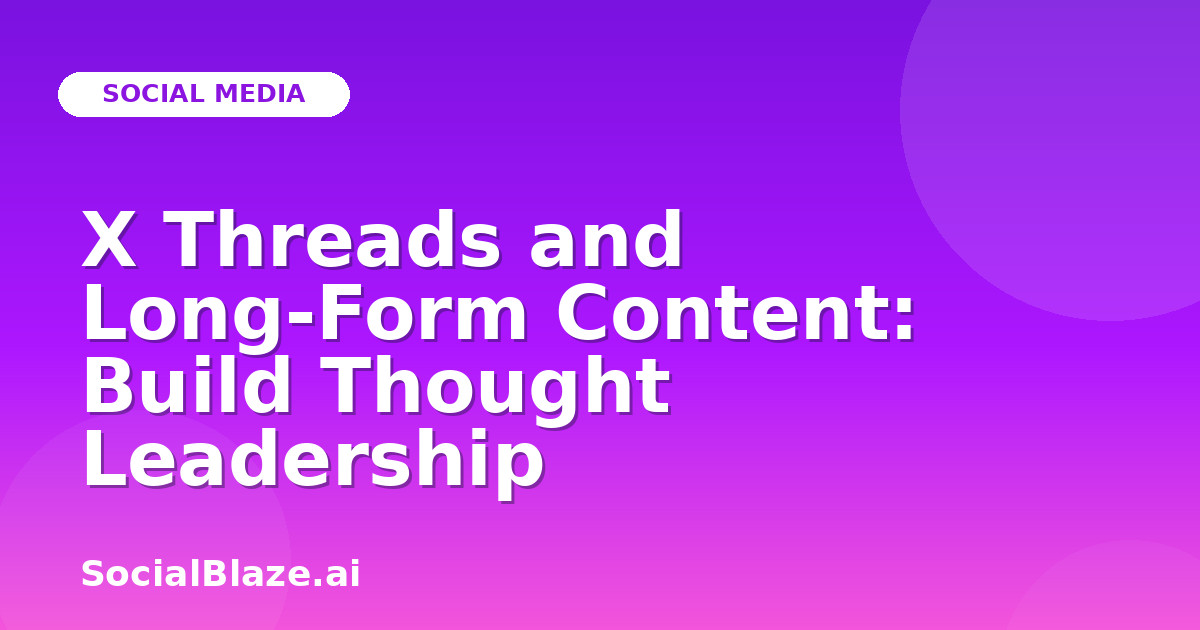X Threads and Long-Form Content: Build Thought Leadership
