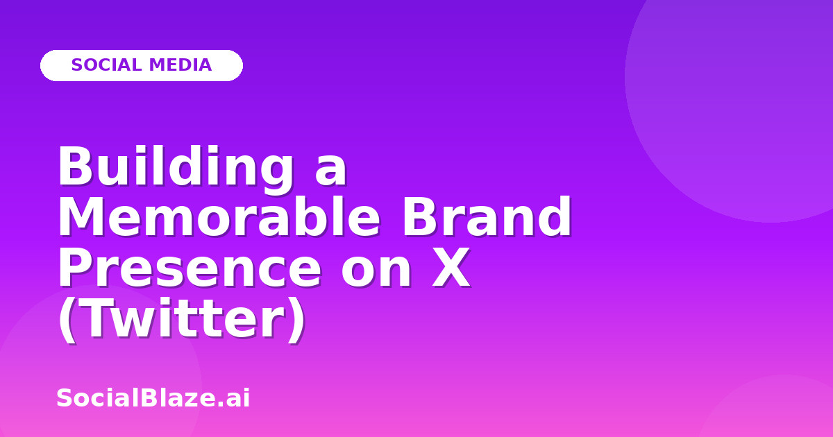 Building a Memorable Brand Presence on X (Twitter)