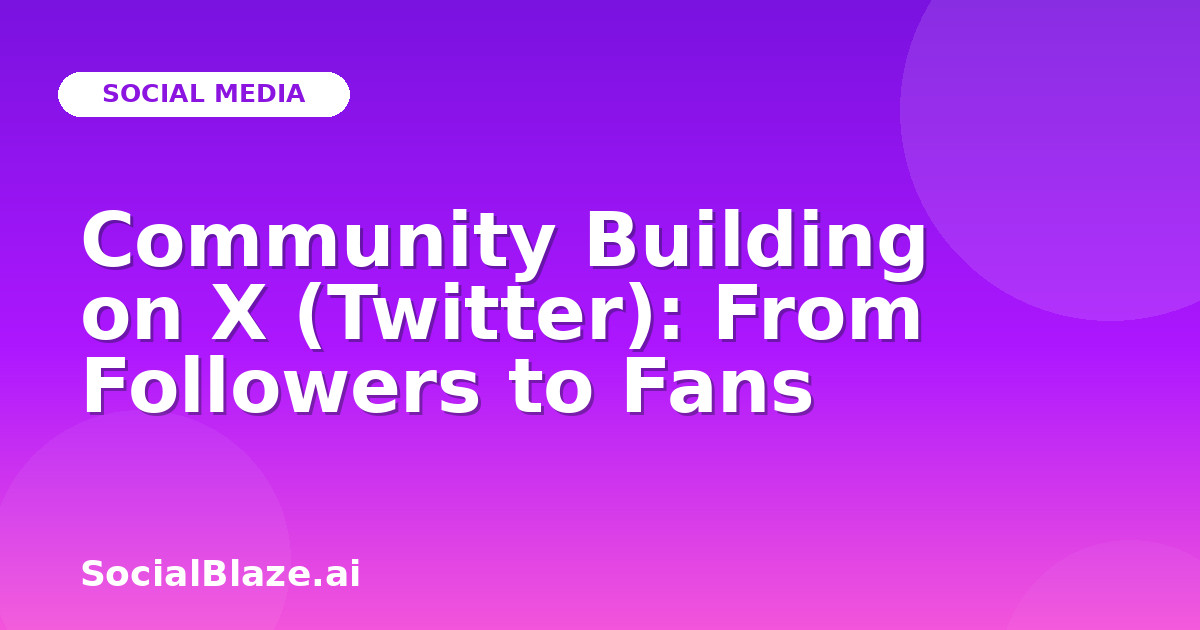 Community Building on X (Twitter): From Followers to Fans